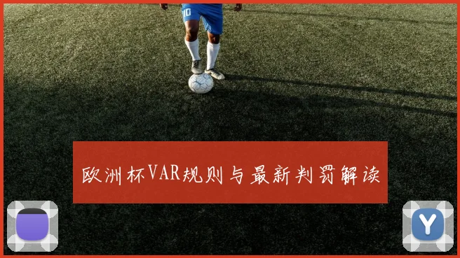 欧洲杯VAR规则与最新判罚解读